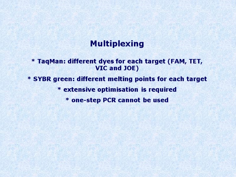 Multiplexing  * TaqMan: different dyes for each target (FAM, TET, VIC and JOE)